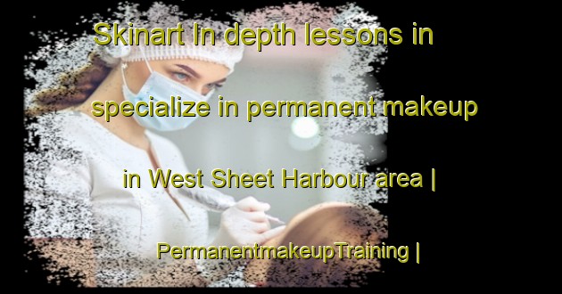 Skinart In-depth lessons in specialize in permanent makeup in West Sheet Harbour area | PermanentmakeupTraining | PermanentmakeupClasses | SkinartTraining-Canada